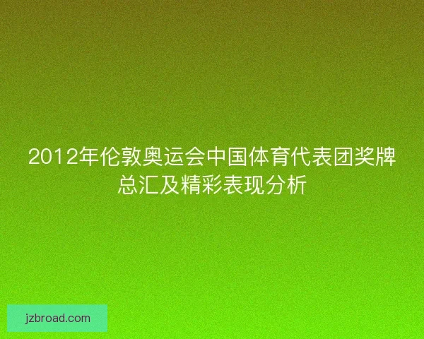 2012年伦敦奥运会中国体育代表团奖牌总汇及精彩表现分析